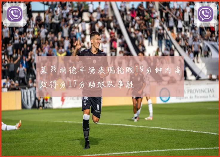 莱昂纳德半场表现抢眼19分钟内高效得分17分助球队争胜