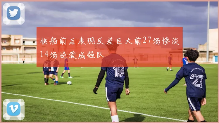 快船前后表现反差巨大前27场惨淡14场逆袭成强队